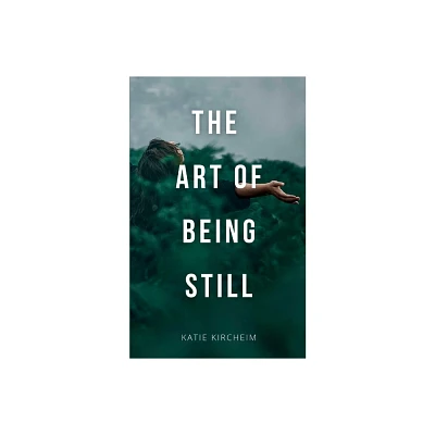 The Art of Being Still - by Katie Kircheim (Paperback)