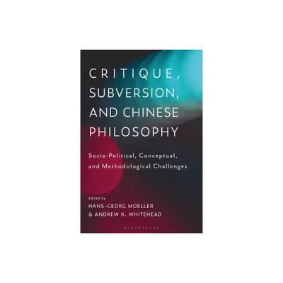 Critique, Subversion, and Chinese Philosophy - by Hans-Georg Moeller & Andrew K Whitehead (Paperback)