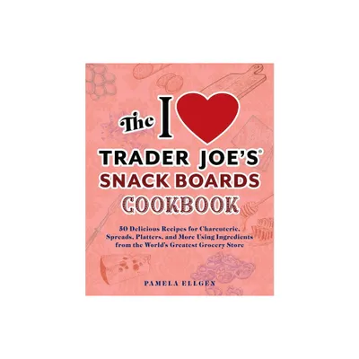 The I Love Trader Joes Snack Boards Cookbook - (Unofficial Trader Joes Cookbooks) by Pamela Ellgen (Paperback)