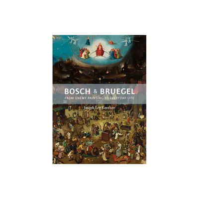 Bosch and Bruegel - by Joseph Leo Koerner (Hardcover)