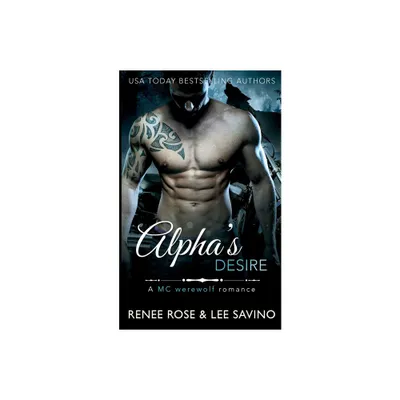 Alphas Desire - (Bad Boy Alphas) by Renee Rose & Lee Savino (Paperback)