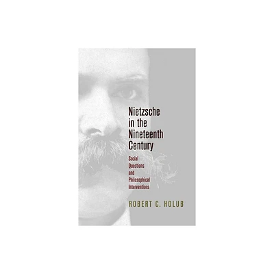 Nietzsche in the Nineteenth Century - (Intellectual History of the Modern Age) by Robert C Holub (Hardcover)