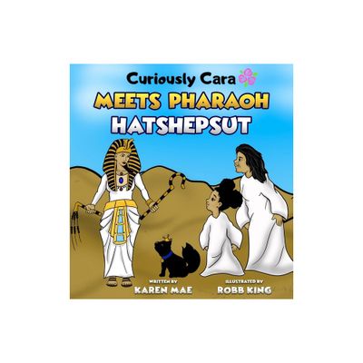 Curiously Cara Meets Pharaoh Hatshepsut - (African Queens) by Karen Mae (Hardcover)