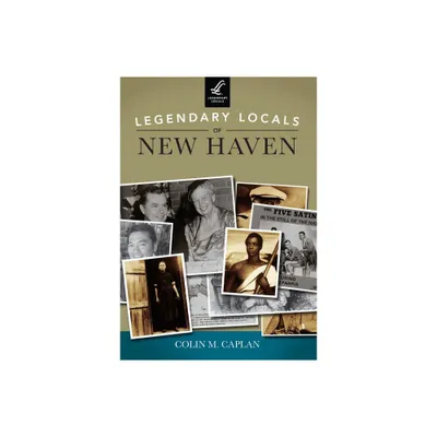 Legendary Locals of New Haven - by Colin M Caplan (Paperback)