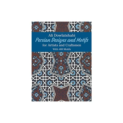 Persian Designs and Motifs for Artists and Craftsmen - (Dover Pictorial Archive) by Ali Dowlatshahi (Paperback)