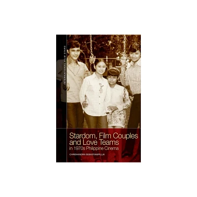 Stardom, Film Couples and Love Teams in 1970s Philippine Cinema - (International Film Stars) by Chrishandra Sebastiampillai (Hardcover)