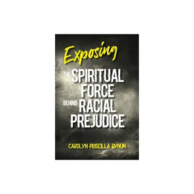 Exposing the Spiritual Force Behind Racial Prejudice - by Carolyn Bynum (Paperback)