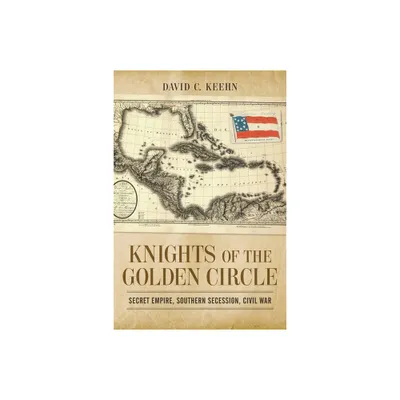 Knights of the Golden Circle - (Conflicting Worlds: New Dimensions of the American Civil War) by David C Keehn (Paperback)