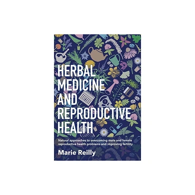 Herbal Medicine and Reproductive Health - by Marie Reilly (Paperback)