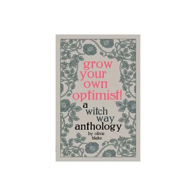 Grow Your Own Optimist! - (A Witch Way Anthology) by Olivie Blake (Paperback)