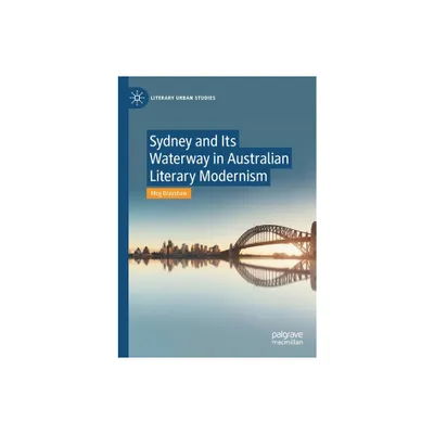 Sydney and Its Waterway in Australian Literary Modernism - (Literary Urban Studies) by Meg Brayshaw (Paperback)