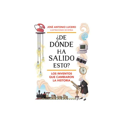 De Dnde Ha Salido Esto? Los Inventos Que Cambiaron La Historia / Where Did Thi S Come From? Inventions That Changed History - (Hardcover)