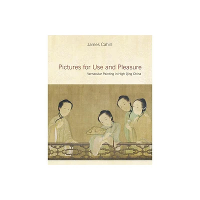 Pictures for Use and Pleasure - by James Cahill (Hardcover)