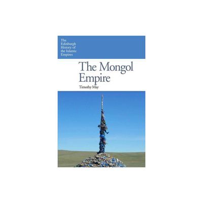 The Mongol Empire - (Edinburgh History of the Islamic Empires) by Timothy May (Paperback)