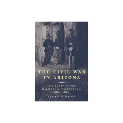 The Civil War in Arizona - by Andrew E Masich (Paperback)