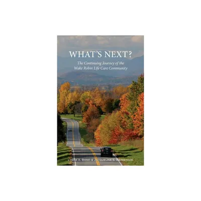 Whats Next? The Continuing Journey of the Wake Robin Life Care Community - by Lynne a Bond & Jacqueline S Weinstock (Paperback)