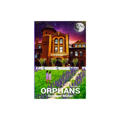 Orphans the Novel - by Arianna Miller (Paperback)