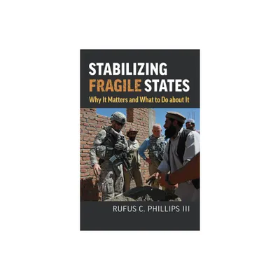 Stabilizing Fragile States - (Studies in Civil-Military Relations) by Rufus C Phillips (Hardcover)