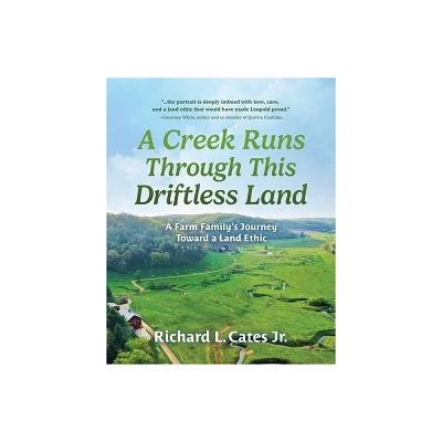 A Creek Runs Through This Driftless Land - by Richard L Cates (Paperback)