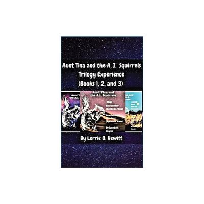 Aunt Tina and the A.I. Squirrels Trilogy Experience (Books 1, 2 and 3) - by Lorrie O Hewitt (Paperback)