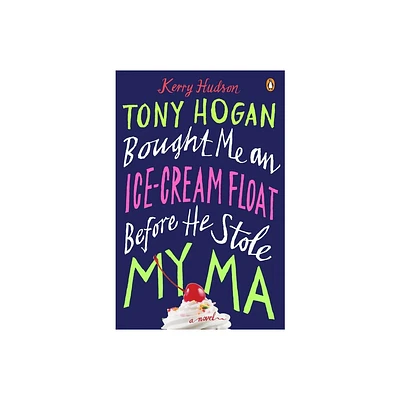 Tony Hogan Bought Me an Ice-Cream Float Before He Stole My Ma - by Kerry Hudson (Paperback)