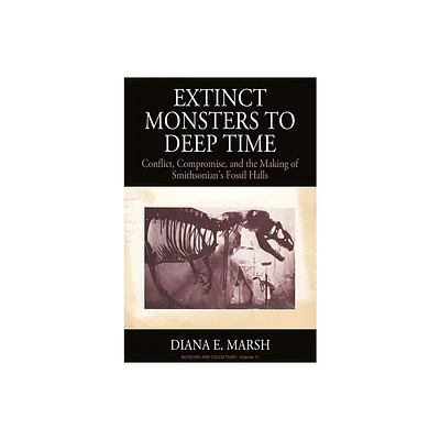 Extinct Monsters to Deep Time - (Museums and Collections) by Diana E Marsh (Paperback)