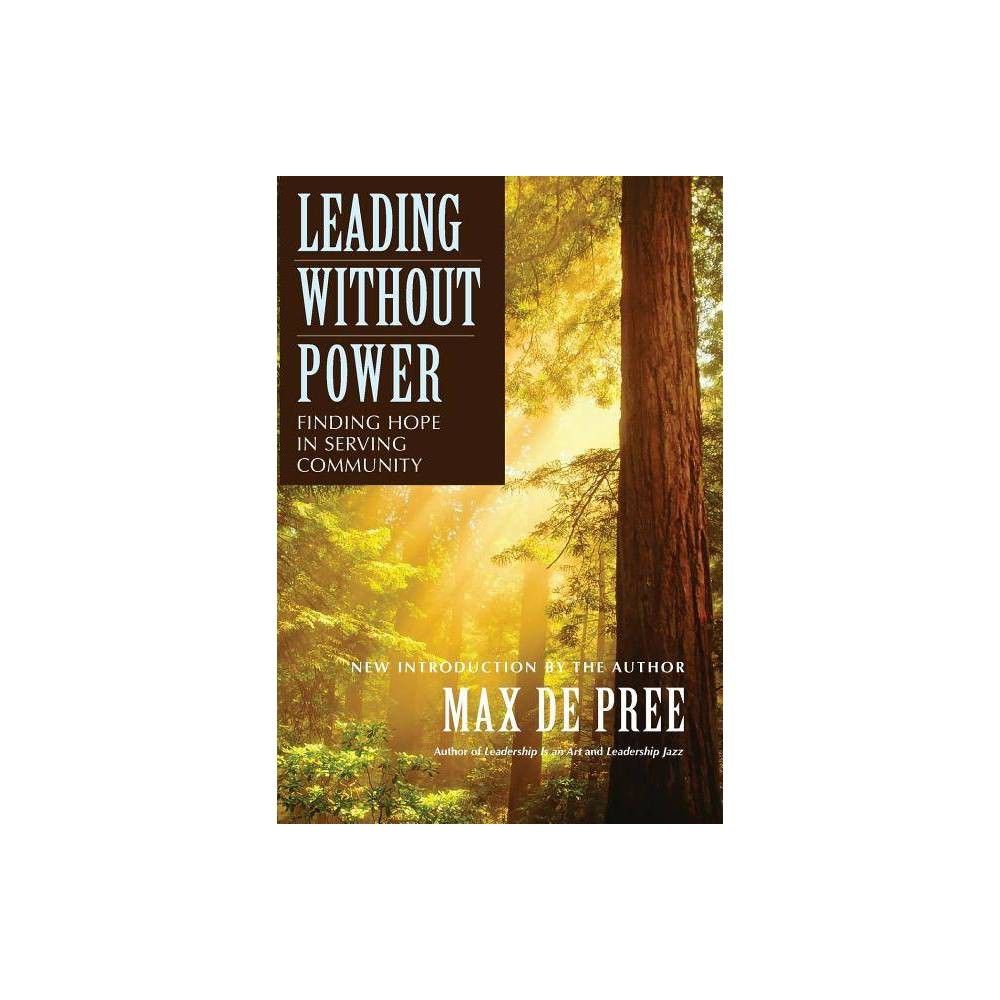 Leading Without Power - (Jossey-Bass Leadership) by Max de Pree (Paperback)