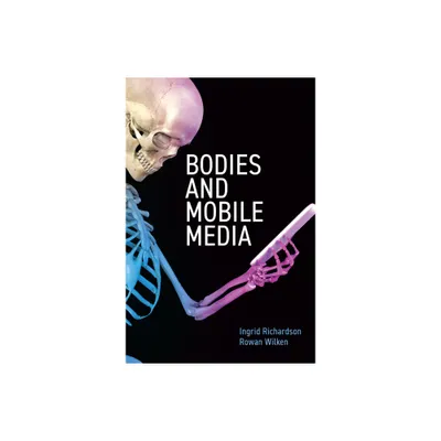 Bodies and Mobile Media - by Ingrid Richardson & Rowan Wilken (Paperback)