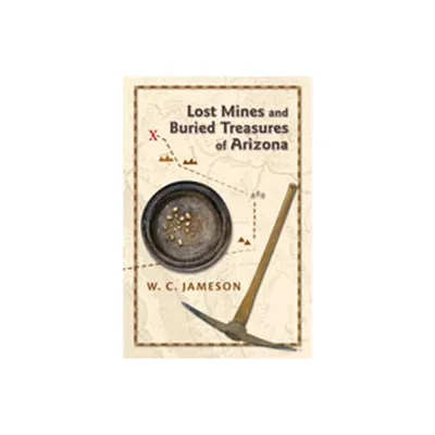 Lost Mines and Buried Treasures of Arizona - by W C Jameson (Paperback)