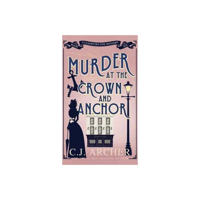 Murder at the Crown and Anchor - (Cleopatra Fox Mysteries) by C J Archer (Hardcover)