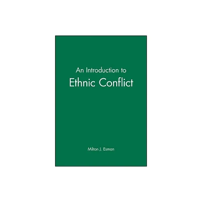 An Introduction to Ethnic Conflict - by Milton J Esman (Paperback)