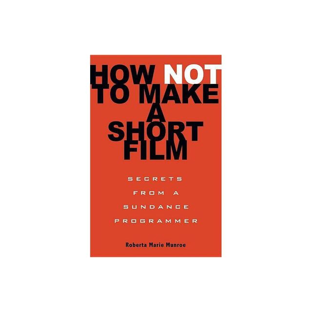 How Not to Make a Short Film - by Roberta Marie Munroe (Paperback)