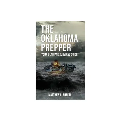 THE OKLAHOMA PREPPER - Your Ultimate Survival Guide - by Sheets E Matthew (Paperback)