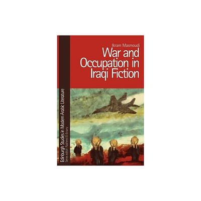 War and Occupation in Iraqi Fiction - (Edinburgh Studies in Modern Arabic Literature) by Ikram Masmoudi (Paperback)