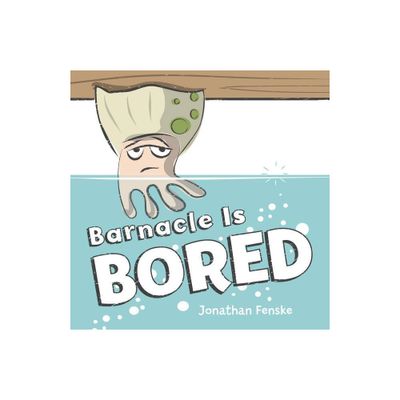 Barnacle Is Bored - by Jonathan Fenske (Hardcover)