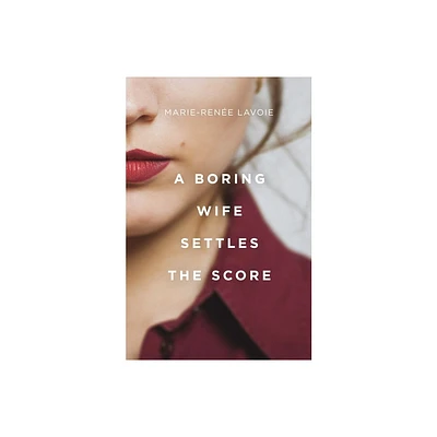 A Boring Wife Settles the Score - by Marie-Rene Lavoie (Paperback)