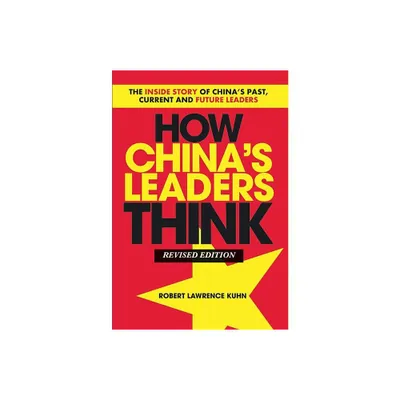 How Chinas Leaders Think - by Robert Lawrence Kuhn (Paperback)