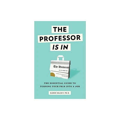 The Professor Is in - by Karen Kelsky (Paperback)