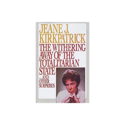 The Withering Away of the Totalitarian State... and Other Surprises - by Jeane J Kirkpatrick (Paperback)