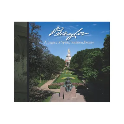 Baylor: A Legacy of Spirit, Tradition, Beauty - by Baylor University Press (Hardcover)