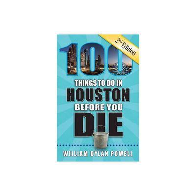 100 Things to Do in Houston Before You Die, 2nd Edition - (100 Things to Do Before You Die) by William Dylan Powell (Paperback)