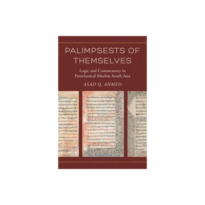 Palimpsests of Themselves - (Berkeley Postclassical Islamic Scholarship) by Asad Q Ahmed (Paperback)