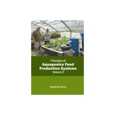 Principles of Aquaponics Food Production Systems: Volume 2 - by Stephnie Glenn (Hardcover)