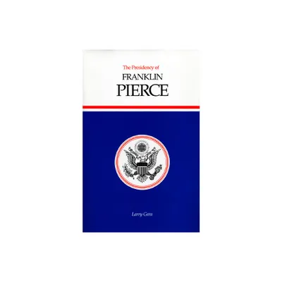 The Presidency of Franklin Pierce - (American Presidency) by Larry Gara (Hardcover)