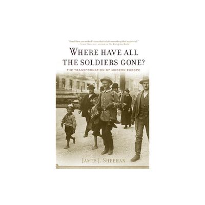 Where Have All the Soldiers Gone? - by James J Sheehan (Paperback)