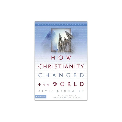 How Christianity Changed the World - by Alvin J Schmidt (Paperback)