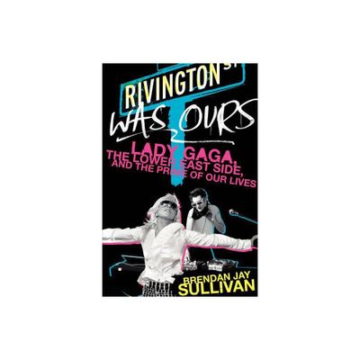 Rivington Was Ours - by Brendan Jay Sullivan (Paperback)