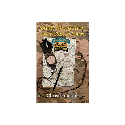 Land Navigation From Start to Finish - by Chris Imperial (Paperback)