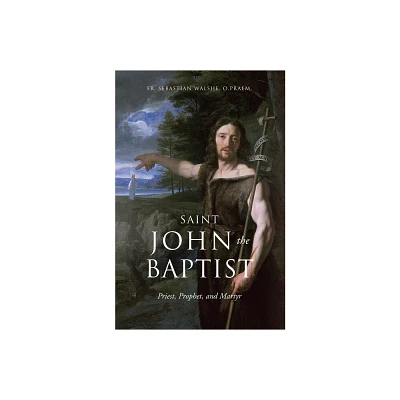 Saint John the Baptist - by Sebastian Walshe Opraem (Hardcover)