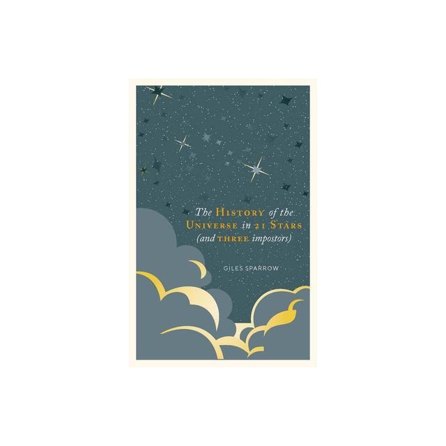 The History of Our Universe in 21 Stars - by Giles Sparrow (Hardcover)